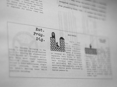 Eat. Pray. Dig. black and white grave newspaper spot