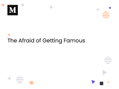 The Afraid of Getting Famous - Medium Article