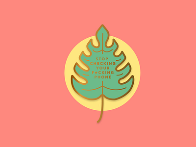 Stop checking your f*cking phone badge foliage gold green lapel pin leaf nature pin trees tropical foliage