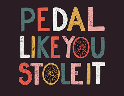 pedal like you stole it adventure biking colourful type cycle cycling design funny quote graphic design hand drawn type illustration illustrator lettering mountain biking outdoors pedal like you stole it typography