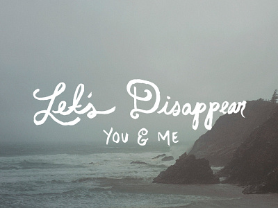 Lets Disappear - The Fresh Exchange handlettering quote type