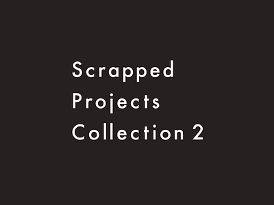 Scrapped Projects | Collection 2