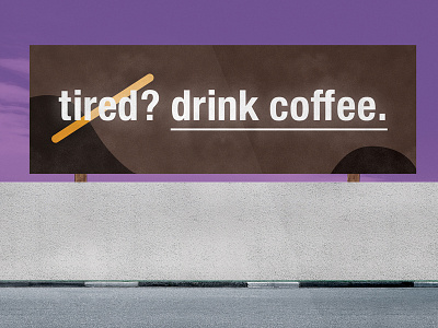 Tired? Drink Coffee. | Typographical Billboard​​​​​​​ beverage campaign coffee drink driving graphics humour illustration minimal poster simple tired typography