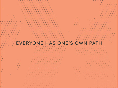 EVERYONE HAS ONE'S OWN PATH