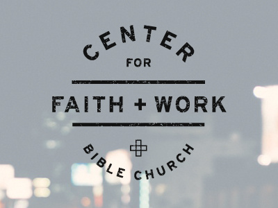 Center for Faith and Work center church faith faith and work intersection work