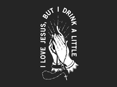 I Drink a Little alcohol booze drink jesus praying rosary screen print wine