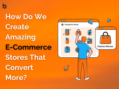 How do we create amazing E-commerce stores that convert more?