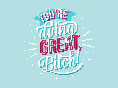 You’re doing great, Bitch! bitch bitches design funny handlettering handmade illustration lettering type typography