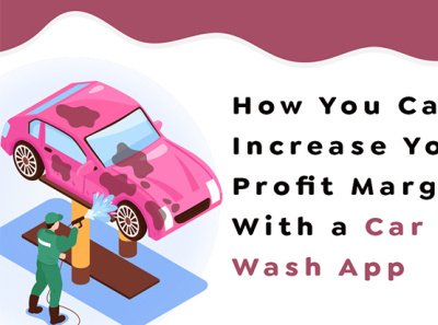 How You Can Increase Your Profit Margins With a Car Wash App