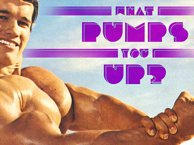 What Pumps You Up?