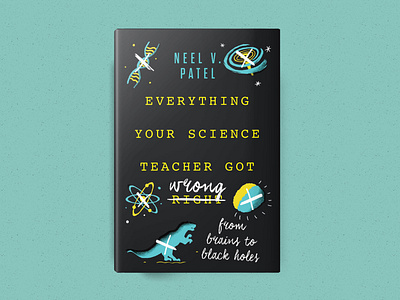 Everything Your Science Teacher Got Wrong 2019 author bestbookcover bestdesign book bookcover bookdesign bookillustration design illustration maryland nonfiction science