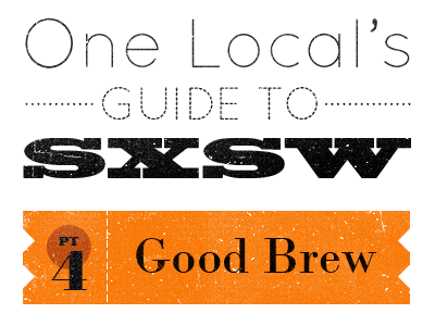 One Local's Guide to SXSW, Part 4 - Good Brew