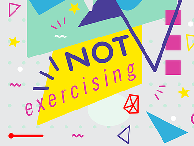 / not exercising..