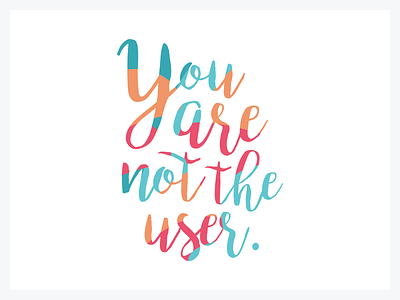 You are not the user colors lettering quotation tagline typography ux uxdesign
