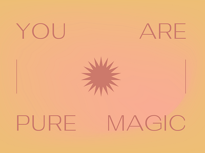 you are pure magic