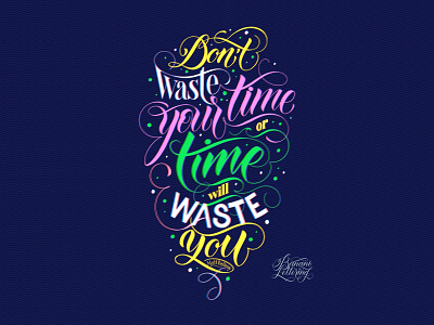 Don't waste your time or time will waste you.
