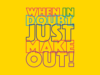 When In Doubt Just Make out! big color colourful crazy font fun love minimalistic simple typography