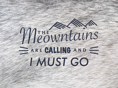 The Meowntains Are Calling and I Must Go meow meowntains mountains