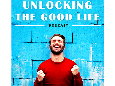 cover podcast "Unlocking the Good Life"