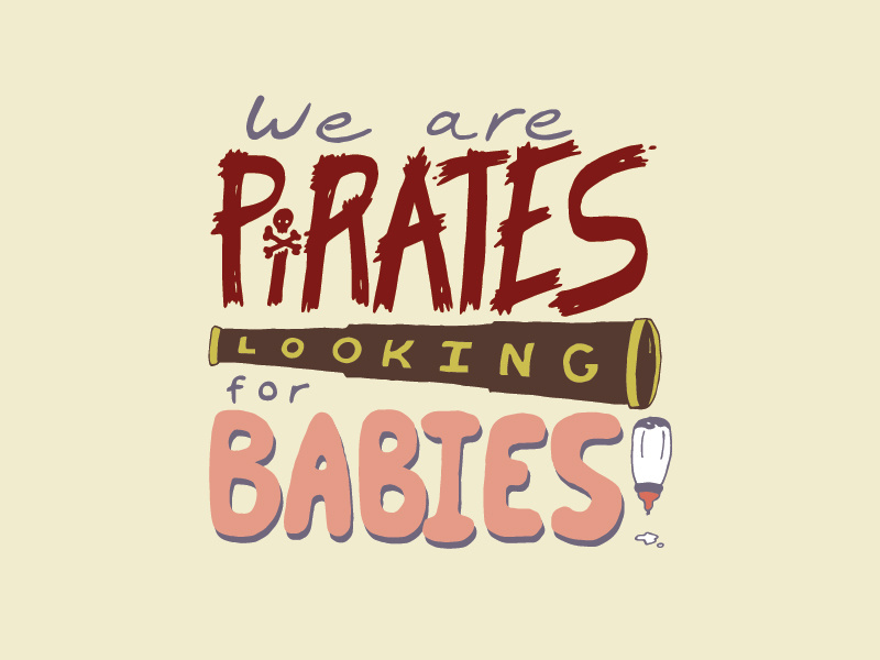 Kid Quote: We Are Pirates Looking for Babies! quote lettering illustration pirates babies kid quotes hand lettering