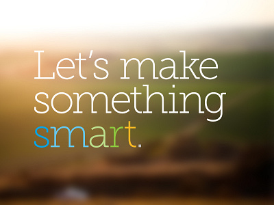 Let's make something smart. blur colors museo slab simpleview typography