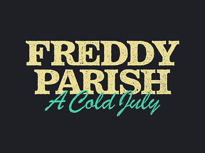 Freddy Parish, A Cold July / Wordmark branding country july music rough text texture wordmark