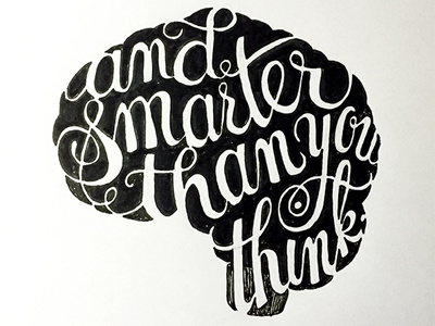 ...and Smarter Than You Think. ::: Hand-Lettered Typography custom typography hand drawn typography hand lettered hand lettering handletter handwritten illustrated type lettering paper graffiti type typography