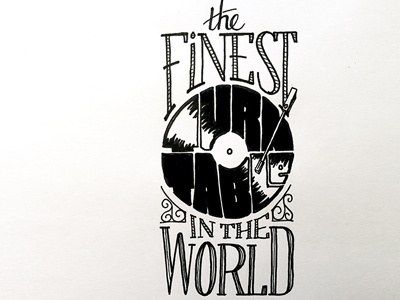 The Finest Turntable in the World ::: Hand-Lettered Typography custom typography hand drawn typography hand lettered hand lettering handletter handwritten illustrated type lettering paper graffiti type typography