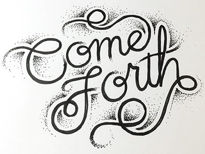 Come Forth ::: Hand-Lettered Typography custom typography hand drawn typography hand lettered hand lettering handletter handwritten illustrated type lettering paper graffiti type typography