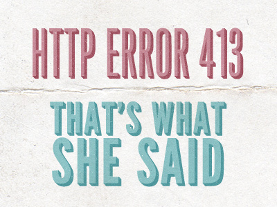 HTTP Error 413 funny grunge nerd typography