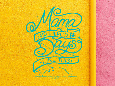 Mama Said There'd Be Days Like This Lettering