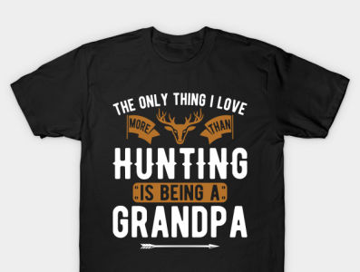 The only thing i love more than hunting is being a grandpa americans dada daddy design google grandpa hunting hunting lover hunting t shirt hunting t shirt design mountains papa t shirtlover usa