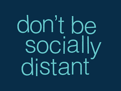 Don't Be Socially Distant covid19 flatten the curve self care social distancing