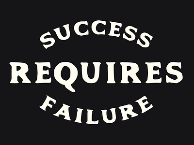 Success Requires Failure