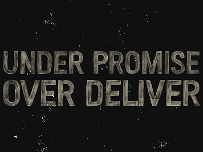 Under Promise Over Deliver