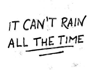 It Cant Rain All The Time free hand drawn hand lettering handlettering lettering texture type typeface vintage
