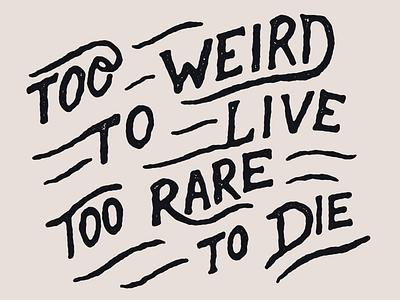 Too Weird To Live To Rare To Die dribbble dribbbleinvite hand drawn hand lettering handlettering lettering texture type typeface vintage