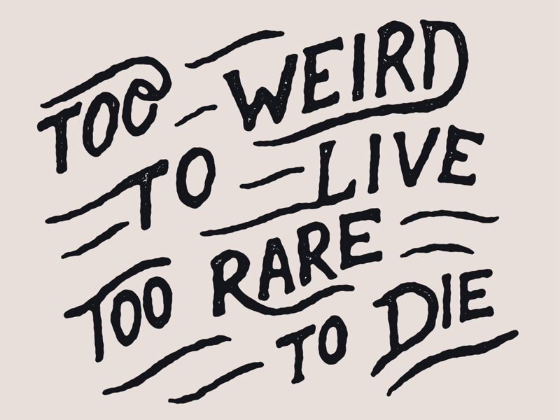 too-weird-to-live-to-rare-to-die-by-mark-richardson-on-dribbble