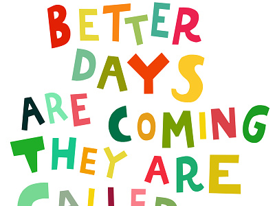Better Days Are Coming.... better days are coming capital letters colourful type digital art font hand drawn type illustration inspirational quote living for the weekend quote typography