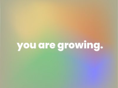 you are growing.