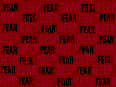 Feel Deep Fear, Dear.