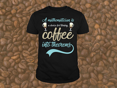 A mathematician is a device for turning coffee into theorems branding coffee coffee bean coffee cup coffee shop coffeeshop design illustration t shirt design t shirt mockup t shirts template tshirt tshirt art tshirt design tshirtdesign tshirts typography ux vector