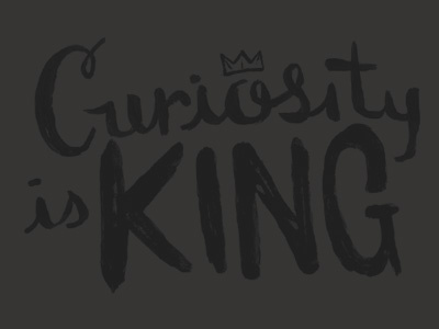 Curiosity is King allcaps curiosity hand painted king loose script type