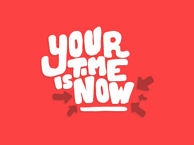 Your time is now