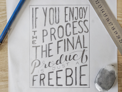 If you enjoy the process, the final product is just a freebie. hand drawn lettering quote type typography