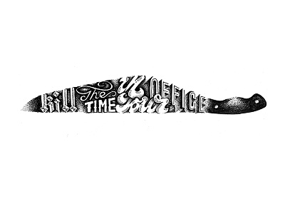 KILL THE TIME IN YOUR OFFICE calligraphy knife lettering