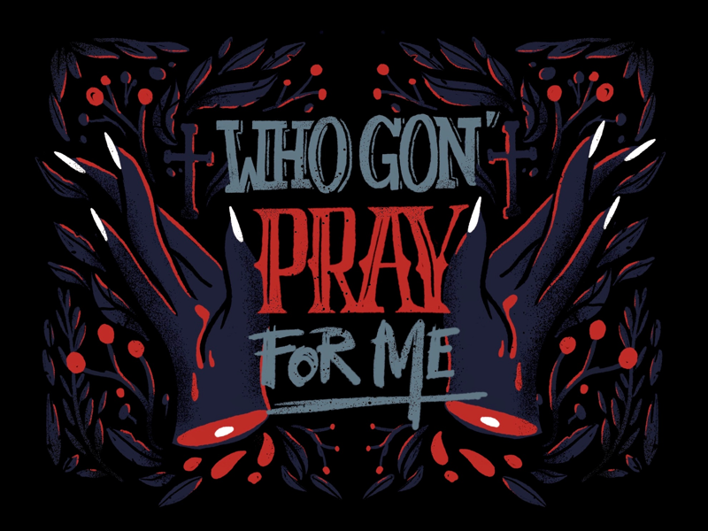 WHO GON’ PRAY FOR ME by Jacek Janiczak on Dribbble