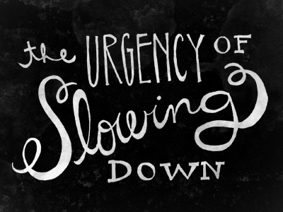 The Urgency Of Slowing Down