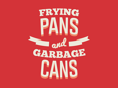 Frying Pans & Garbage Cans