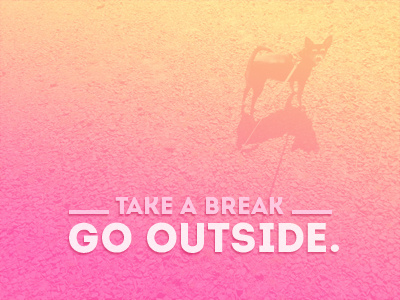 Take a Break, Go Outside.
